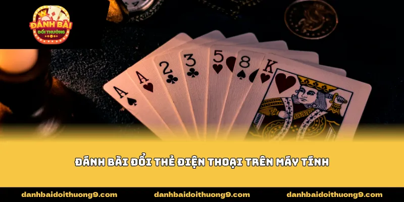 đánh bài đổi thẻ điện thoại trên máy tính