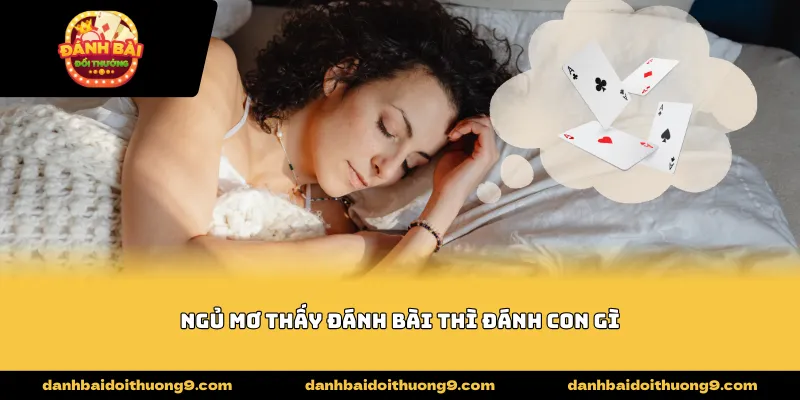 ngủ mơ thấy đánh bài thì đánh con gì
